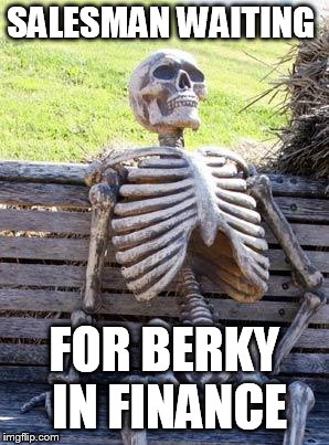 Waiting Skeleton | SALESMAN WAITING; FOR BERKY IN FINANCE | image tagged in memes,waiting skeleton | made w/ Imgflip meme maker
