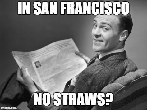 Fun Fact #2 | IN SAN FRANCISCO; NO STRAWS? | image tagged in 50's newspaper,memes,san francisco,straws,banned,plastic | made w/ Imgflip meme maker