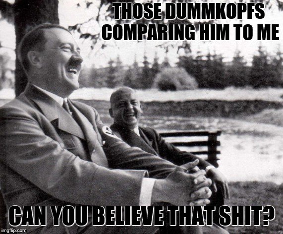 THOSE DUMMKOPFS COMPARING HIM TO ME CAN YOU BELIEVE THAT SHIT? | made w/ Imgflip meme maker