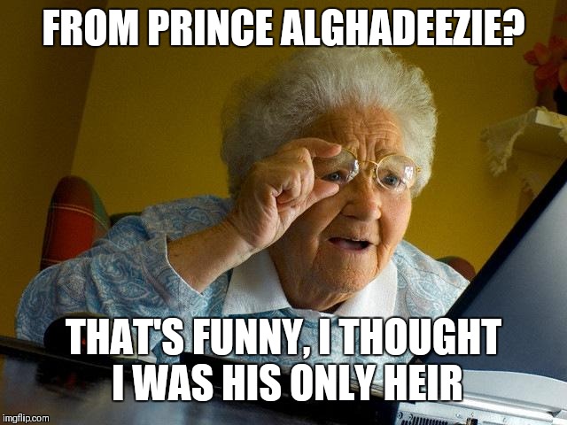 Grandma Finds The Internet Meme | FROM PRINCE ALGHADEEZIE? THAT'S FUNNY, I THOUGHT I WAS HIS ONLY HEIR | image tagged in memes,grandma finds the internet | made w/ Imgflip meme maker