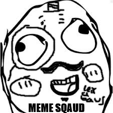 Derp | MEME SQAUD | image tagged in memes,derp | made w/ Imgflip meme maker