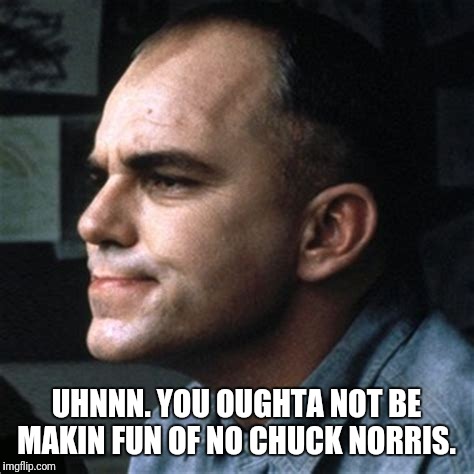 UHNNN. YOU OUGHTA NOT BE MAKIN FUN OF NO CHUCK NORRIS. | made w/ Imgflip meme maker