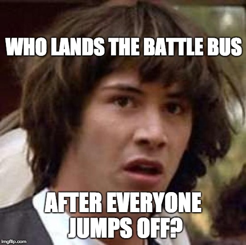 And who drives it too? | WHO LANDS THE BATTLE BUS; AFTER EVERYONE JUMPS OFF? | image tagged in memes,conspiracy keanu | made w/ Imgflip meme maker