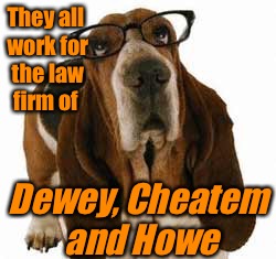 They all work for the law firm of Dewey, Cheatem and Howe | made w/ Imgflip meme maker