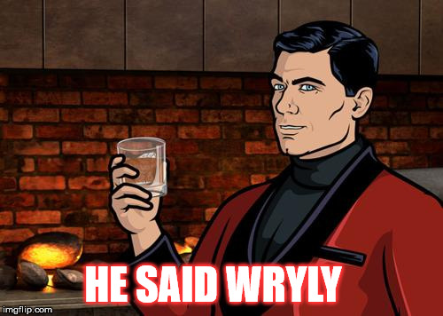 Archer | HE SAID WRYLY | image tagged in archer | made w/ Imgflip meme maker