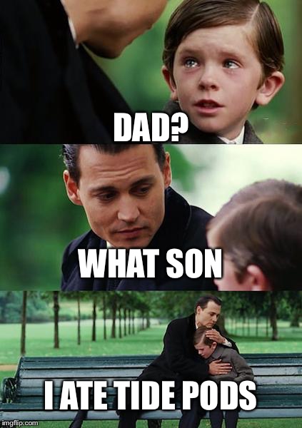 Finding Neverland | DAD? WHAT SON; I ATE TIDE PODS | image tagged in memes,finding neverland | made w/ Imgflip meme maker