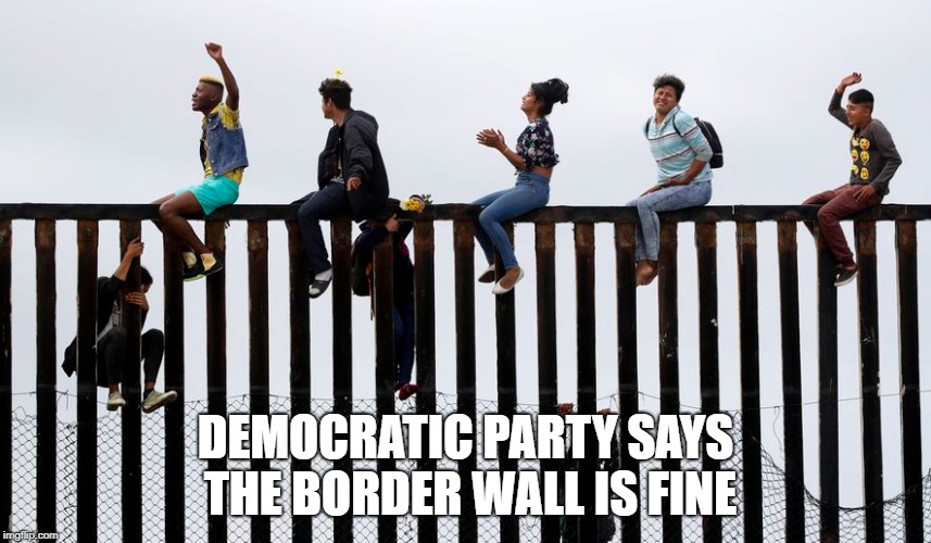 DEMOCRATIC PARTY SAYS THE BORDER WALL IS FINE | made w/ Imgflip meme maker