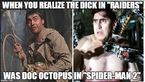 Mind Blown 1 | WHEN YOU REALIZE THE DICK IN "RAIDERS"; WAS DOC OCTOPUS IN "SPIDER-MAN 2" | image tagged in sci-fi,spiderman,geeks,mashup,marvel | made w/ Imgflip meme maker