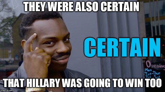 Roll Safe Think About It Meme | THEY WERE ALSO CERTAIN THAT HILLARY WAS GOING TO WIN TOO CERTAIN | image tagged in memes,roll safe think about it | made w/ Imgflip meme maker