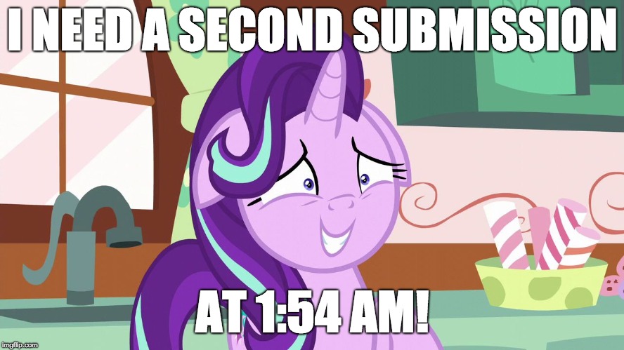 Before the new day hits! | I NEED A SECOND SUBMISSION; AT 1:54 AM! | image tagged in embarrassed starlight glimmer,memes,second submission,submissions,xanderbrony | made w/ Imgflip meme maker