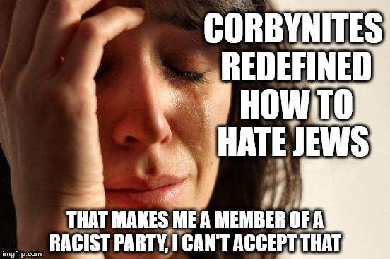 Corbynites redefine how to hate Jews | CORBYNITES REDEFINED HOW TO HATE JEWS; THAT MAKES ME A MEMBER OF A RACIST PARTY, I CAN'T ACCEPT THAT | image tagged in party of haters,communist socialist,corbyn eww,anti-semitism,anti-semite and a racist,dame margaret hodge | made w/ Imgflip meme maker