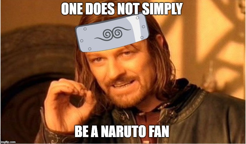Anime Boromir | ONE DOES NOT SIMPLY; BE A NARUTO FAN | image tagged in anime boromir | made w/ Imgflip meme maker
