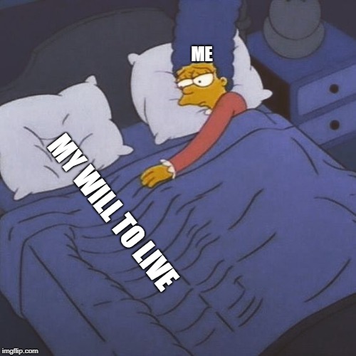 ME; MY WILL TO LIVE | image tagged in the simpsons,will to live | made w/ Imgflip meme maker