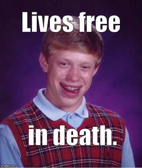 Bad Luck Brian Meme | Lives free in death. | image tagged in memes,bad luck brian | made w/ Imgflip meme maker