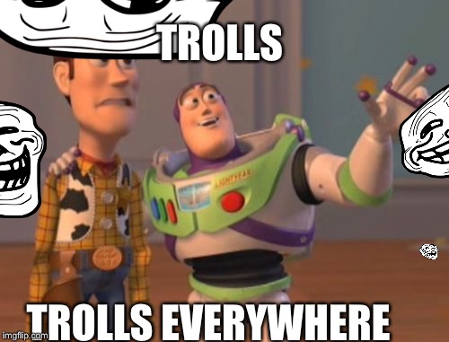 Trolololololol | TROLLS; TROLLS EVERYWHERE | image tagged in troll face,x x everywhere | made w/ Imgflip meme maker