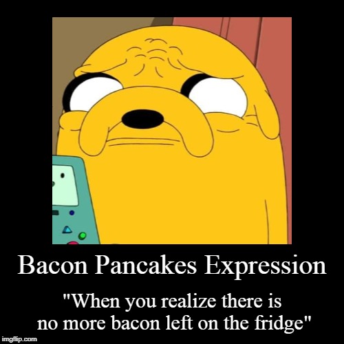 Noooooo not the Bacon! | image tagged in funny,demotivationals,adventure time,bacon,pancakes | made w/ Imgflip demotivational maker