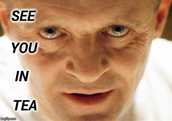 Get It? | SEE; YOU; IN; TEA | image tagged in hannibal,i don't get it,get it,meme,memes,funny memes | made w/ Imgflip meme maker