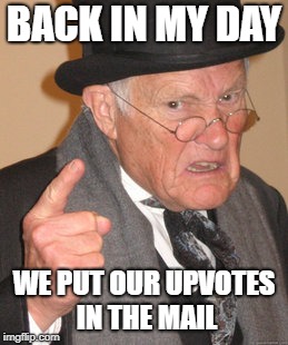 Back In My Day Meme | BACK IN MY DAY WE PUT OUR UPVOTES IN THE MAIL | image tagged in memes,back in my day | made w/ Imgflip meme maker