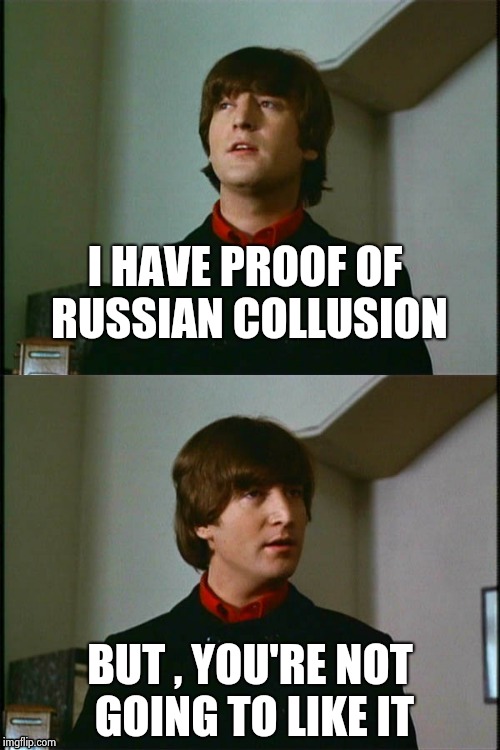 Philosophical John | I HAVE PROOF OF RUSSIAN COLLUSION BUT , YOU'RE NOT GOING TO LIKE IT | image tagged in philosophical john | made w/ Imgflip meme maker