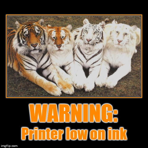 Printer low on ink - Tiger Week 2018, July 29 - Aug 5, a TigerLegend1046 event | image tagged in demotivationals,tiger week,tiger week 2018,tigerlegend1046,printer,ink | made w/ Imgflip demotivational maker