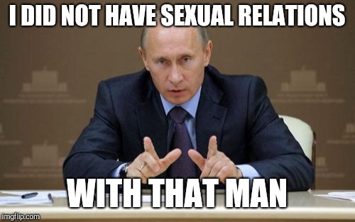 Putin denies relationship with Trump | I DID NOT HAVE SEXUAL RELATIONS; WITH THAT MAN | image tagged in memes,vladimir putin,donald trump,bill clinton - sexual relations,trump and putin | made w/ Imgflip meme maker