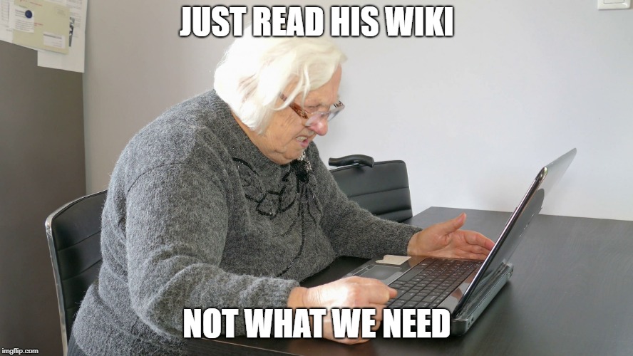 angry senior on computer | JUST READ HIS WIKI; NOT WHAT WE NEED | image tagged in angry senior on computer | made w/ Imgflip meme maker