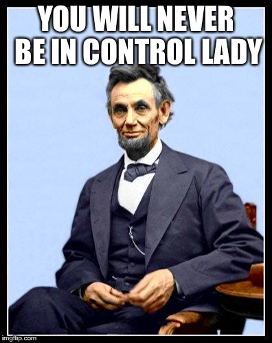 Leen Kin Colored | YOU WILL NEVER BE IN CONTROL LADY | image tagged in leen kin colored | made w/ Imgflip meme maker