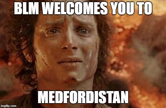 Frodo in Mt Doom | BLM WELCOMES YOU TO; MEDFORDISTAN | image tagged in frodo in mt doom | made w/ Imgflip meme maker