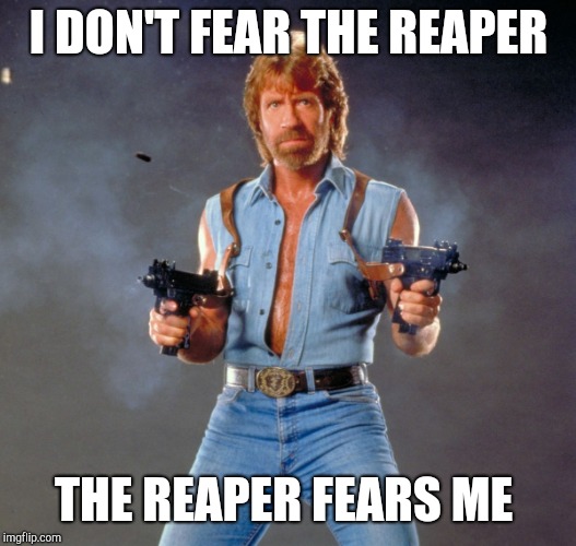 Chuck Norris Guns Meme | I DON'T FEAR THE REAPER THE REAPER FEARS ME | image tagged in memes,chuck norris guns,chuck norris | made w/ Imgflip meme maker