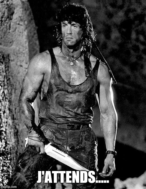 Rambo | J'ATTENDS..... | image tagged in rambo | made w/ Imgflip meme maker