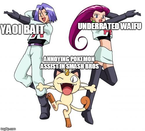 The Truth about Team Rocket | UNDERRATED WAIFU; YAOI BAIT; ANNOYING POKEMON ASSIST IN SMASH BROS | image tagged in memes,team rocket | made w/ Imgflip meme maker