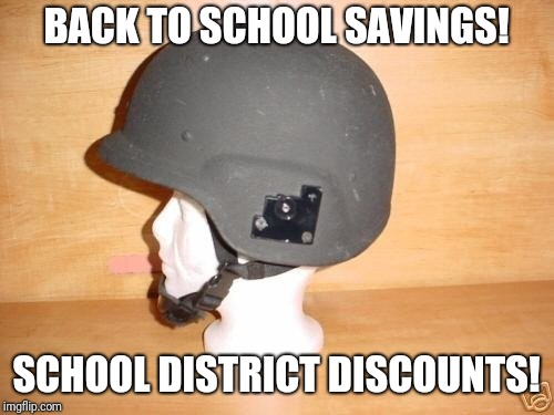 Kevlar helmet | BACK TO SCHOOL SAVINGS! SCHOOL DISTRICT DISCOUNTS! | image tagged in kevlar helmet | made w/ Imgflip meme maker