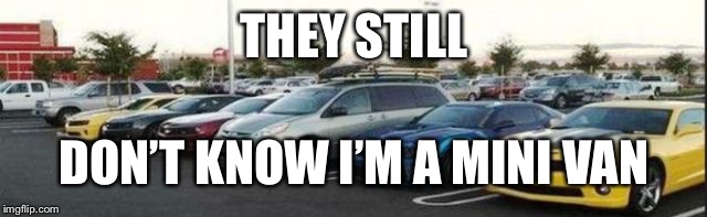 THEY STILL; DON’T KNOW I’M A MINI VAN | image tagged in haha | made w/ Imgflip meme maker