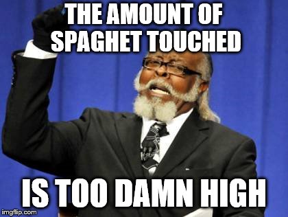 Too Much Spaghet Touched |  THE AMOUNT OF SPAGHET TOUCHED; IS TOO DAMN HIGH | image tagged in memes,too damn high,funny,somebody toucha my spaghet,spaghet,the amount of x is too damn high | made w/ Imgflip meme maker