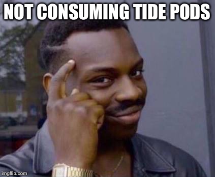Smart black guy | NOT CONSUMING TIDE PODS | image tagged in smart black guy | made w/ Imgflip meme maker