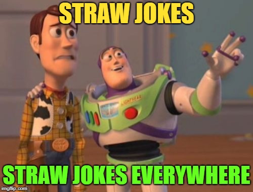 X, X Everywhere Meme | STRAW JOKES; STRAW JOKES EVERYWHERE | image tagged in memes,x x everywhere | made w/ Imgflip meme maker