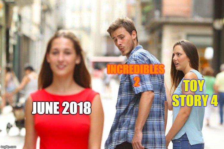 How Pixar Swapped Toy Story 4 to Incredibles 2 | INCREDIBLES 2; TOY STORY 4; JUNE 2018 | image tagged in memes,distracted boyfriend | made w/ Imgflip meme maker