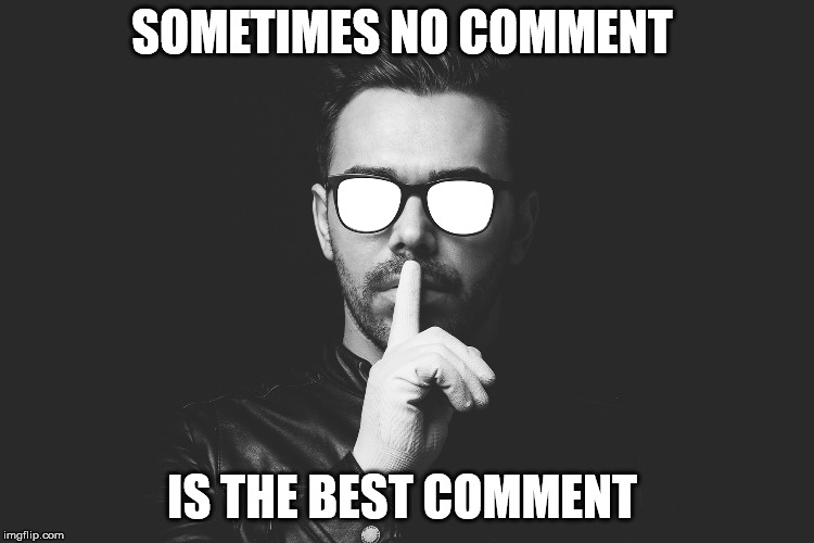 SOMETIMES NO COMMENT IS THE BEST COMMENT | made w/ Imgflip meme maker