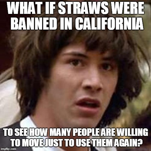 Idc if straw memes are old by now | WHAT IF STRAWS WERE BANNED IN CALIFORNIA; TO SEE HOW MANY PEOPLE ARE WILLING TO MOVE JUST TO USE THEM AGAIN? | image tagged in memes,conspiracy keanu,straw,california,airport,united states | made w/ Imgflip meme maker
