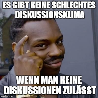 Black Guy Tapping His Head | ES GIBT KEINE SCHLECHTES DISKUSSIONSKLIMA; WENN MAN KEINE DISKUSSIONEN ZULÄSST | image tagged in black guy tapping his head | made w/ Imgflip meme maker