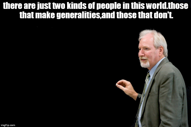 english teacher,generalities people. | there are just two kinds of people in this world.those that make generalities,and those that don't. | image tagged in blackboard,teachers,generalities | made w/ Imgflip meme maker