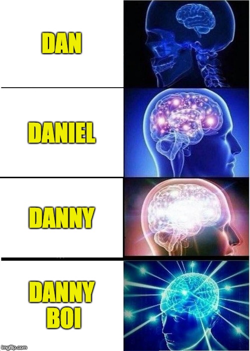 Expanding Brain Meme | DAN; DANIEL; DANNY; DANNY BOI | image tagged in memes,expanding brain | made w/ Imgflip meme maker