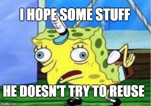 Mocking Spongebob Meme | I HOPE SOME STUFF HE DOESN'T TRY TO REUSE | image tagged in memes,mocking spongebob | made w/ Imgflip meme maker