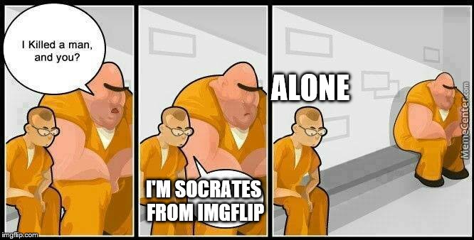 <<< Forever Alone Weekend, Jul 27-29, a socrates event. >>> | ALONE; I'M SOCRATES FROM IMGFLIP | image tagged in forever alone,forever alone weekend,socrates,funny | made w/ Imgflip meme maker