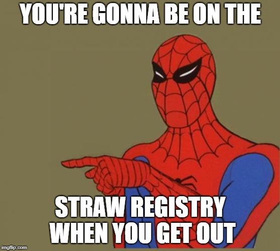 YOU'RE GONNA BE ON THE STRAW REGISTRY WHEN YOU GET OUT | made w/ Imgflip meme maker