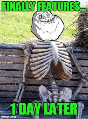 Waiting Skeleton Meme | FINALLY FEATURES... 1 DAY LATER | image tagged in memes,waiting skeleton | made w/ Imgflip meme maker