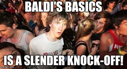 I mean, in both games, you get stalked by a skinny, tall, bald dude. | BALDI'S BASICS; IS A SLENDER KNOCK-OFF! | image tagged in memes,sudden clarity clarence,baldi,baldi's basics,video games,nightmare fuel | made w/ Imgflip meme maker