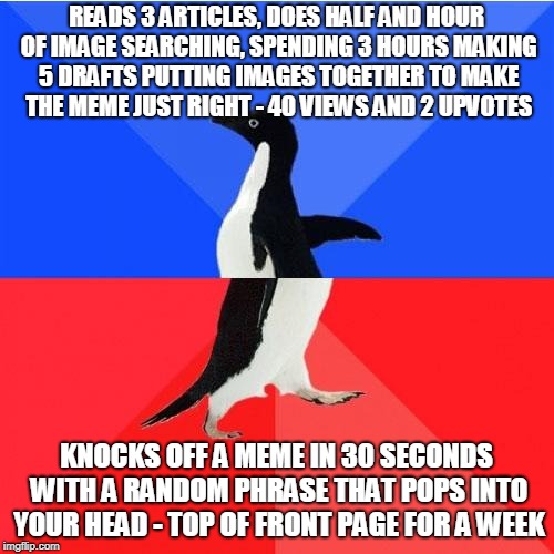 Socially Awkward Awesome Penguin Meme | READS 3 ARTICLES, DOES HALF AND HOUR OF IMAGE SEARCHING, SPENDING 3 HOURS MAKING 5 DRAFTS PUTTING IMAGES TOGETHER TO MAKE THE MEME JUST RIGH | image tagged in memes,socially awkward awesome penguin | made w/ Imgflip meme maker