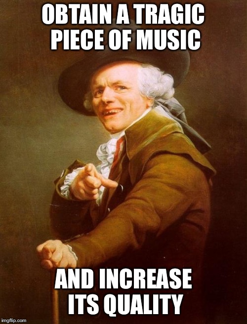 Joseph Ducreux Meme | OBTAIN A TRAGIC PIECE OF MUSIC; AND INCREASE ITS QUALITY | image tagged in memes,joseph ducreux,beatles | made w/ Imgflip meme maker