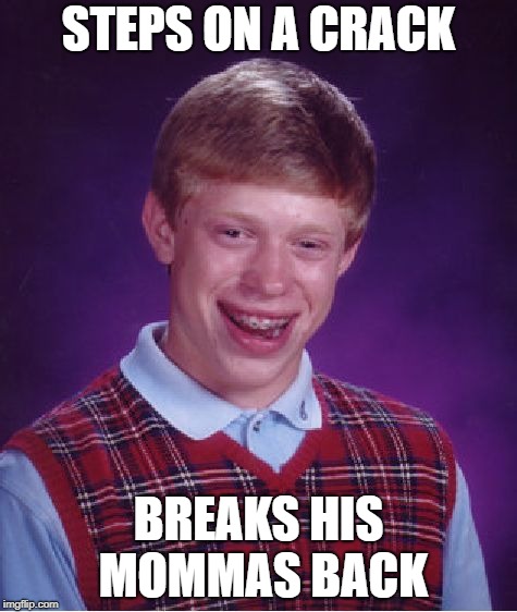 Bad Luck Brian Meme | STEPS ON A CRACK; BREAKS HIS MOMMAS BACK | image tagged in memes,bad luck brian | made w/ Imgflip meme maker